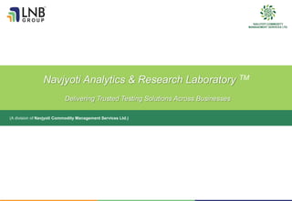 Navjyoti Analytics & Research Laboratory TM
Delivering Trusted Testing Solutions Across Businesses
(A division of Navjyoti Commodity Management Services Ltd.)
 