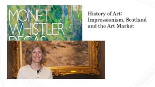 History of Art:
Impressionism, Scotland
and the Art Market
 