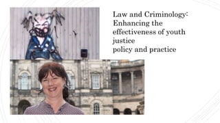 Law and Criminology:
Enhancing the
effectiveness of youth
justice
policy and practice
 