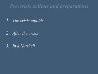 Pre-crisis actions and preparations
1. The crisis unfolds
2. After the crisis
3. In a Nutshell
 