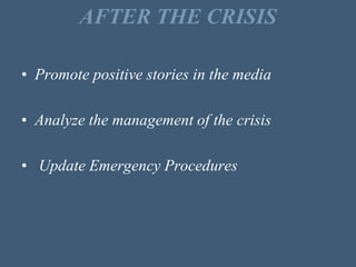 AFTER THE CRISIS
• Promote positive stories in the media
• Analyze the management of the crisis
• Update Emergency Procedures
 