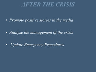 AFTER THE CRISIS
• Promote positive stories in the media
• Analyze the management of the crisis
• Update Emergency Procedu...