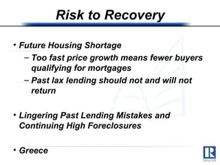 Risk to Recovery Future Housing Shortage Too fast price growth means fewer buyers qualifying for mortgages  Past lax lending should not and will not return Lingering Past Lending Mistakes and Continuing High Foreclosures Greece 