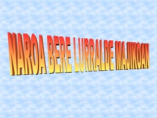 Naroa bere lurralde majikoan azkena
