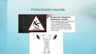 Prebentzioko neurriak
 
