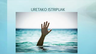 URETAKO ISTRIPUAK
 