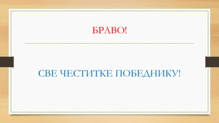 БРАВО!
СВЕ ЧЕСТИТКЕ ПОБЕДНИКУ!
 