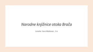 Narodne knjižnice otoka Brača
Izradila: Sara Matkovac , 5.a
 