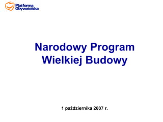 Narodowy Program
 Wielkiej Budowy



    1 października 2007 r.