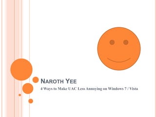 NAROTH YEE
4 Ways to Make UAC Less Annoying on Windows 7 / Vista
 