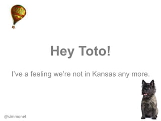 Hey Toto!
I’ve a feeling we’re not in Kansas any more.
@simmonet
 