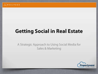 Getting Social in Real Estate

  A Strategic Approach to Using Social Media
             for Sales & Marketing
 