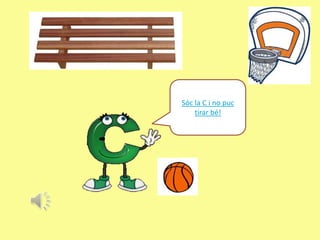 Sóc la C i no puc
    tirar bé!
 