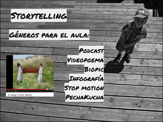 Storytelling
Podcast
Videopoema
Biopic
Infografía
Stop motion
PechaKucha
Géneros para el aula:
 