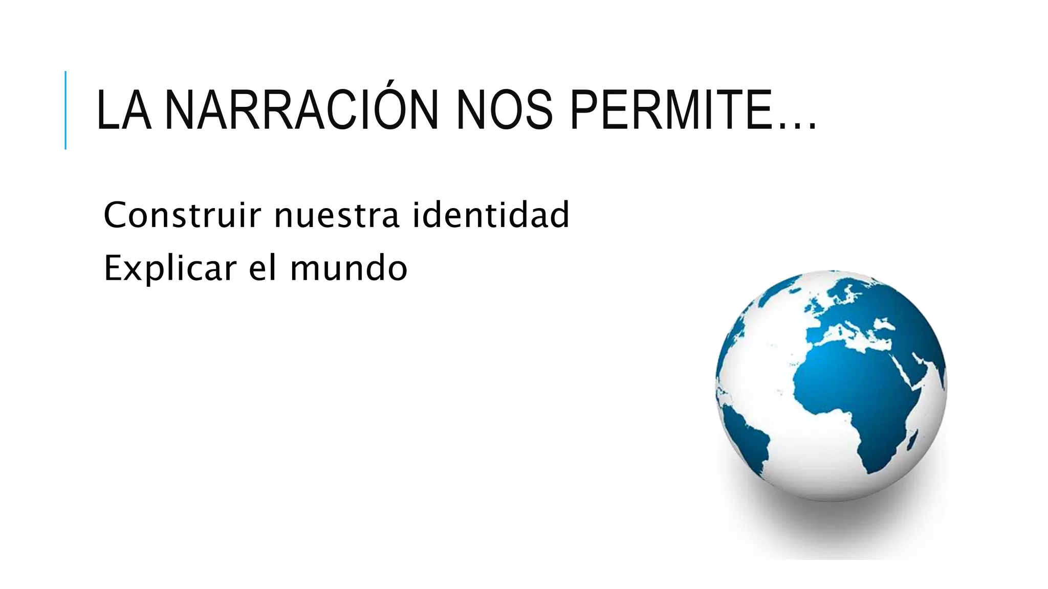 Construir nuestra identidad
Explicar el mundo
LA NARRACIÓN NOS PERMITE…
 