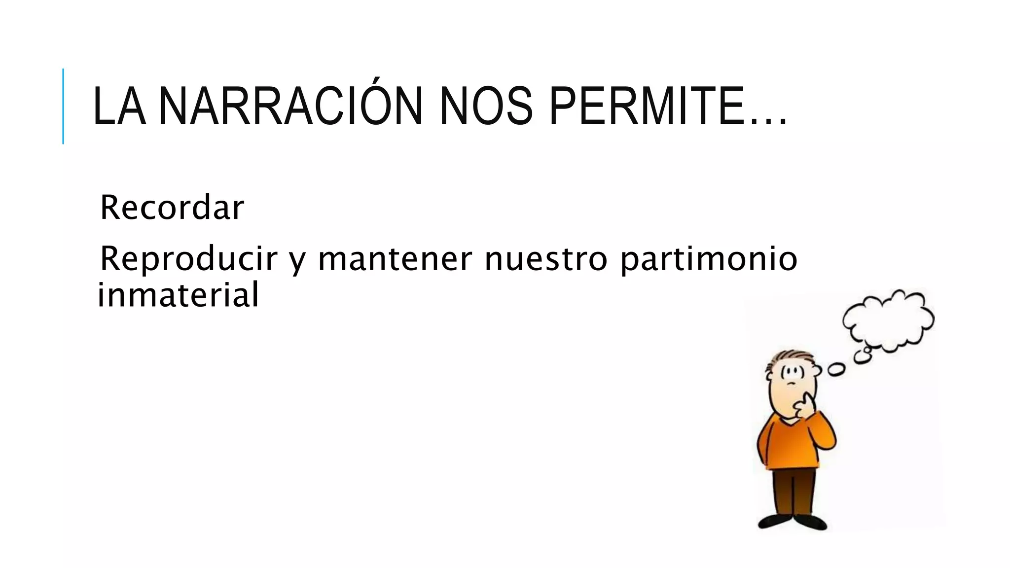 Recordar
Reproducir y mantener nuestro partimonio
inmaterial
LA NARRACIÓN NOS PERMITE…
 
