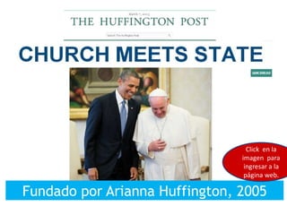 Fundado por Arianna Huffington, 2005
Click en la
imagen para
ingresar a la
página web.
 