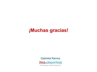 ¡Muchas gracias!
Tea 2013
Gabriela Ramos
 