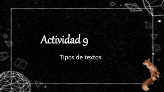 Actividad 9
Actividad 9
Tipos de textos
 