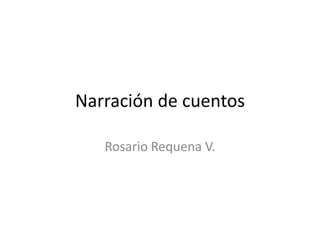 Narración de cuentos
Rosario Requena V.
 