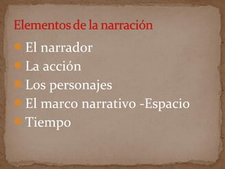 El narrador
La acción
Los personajes
El marco narrativo -Espacio
Tiempo
 