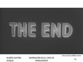 Bruce Conner (1958) A movie.
RUBÉN GAYTÁN
DUQUE
NARRACIÓN EN EL CINE DE
VANGUARDIA
11
 