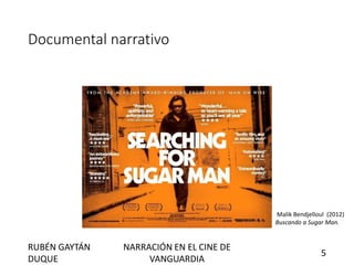 Documental narrativo
Malik Bendjelloul (2012)
Buscando a Sugar Man.
RUBÉN GAYTÁN
DUQUE
NARRACIÓN EN EL CINE DE
VANGUARDIA
5
 