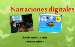 ClaudiaMarcela Cortés
GermánBejarano
Narraciones digitales
 