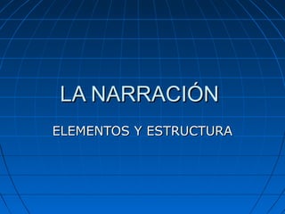 LA NARRACIÓN
ELEMENTOS Y ESTRUCTURA
 