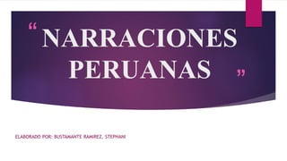 “
”
NARRACIONES
PERUANAS
ELABORADO POR: BUSTAMANTE RAMIREZ, STEPHANI
 