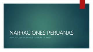NARRACIONES PERUANAS
FÁBULAS, CUENTOS, MITOS Y LEYENDAS DEL PERÚ
 