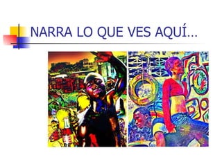 NARRA LO QUE VES AQUÍ…