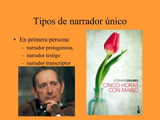 Tipos de narrador únicoEn primera persona: narrador protagonista, narrador testigo narrador transcriptor