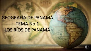 GEOGRAFÍA DE PANAMÁ
TEMA No 1
LOS RÍOS DE PANAMÁ
 
