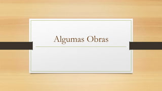 Algumas Obras
 