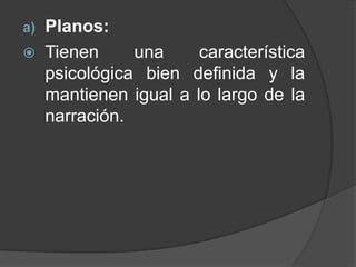 c) Terciarios:Sirven para ambientar y complementar la historia, pero tienen muy poca o nula participación en los principales hechos del relato.
