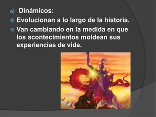 b) Redondos:Poseen mayor profundidad y complejidad.Son más parecidos a las personas de la vida real.