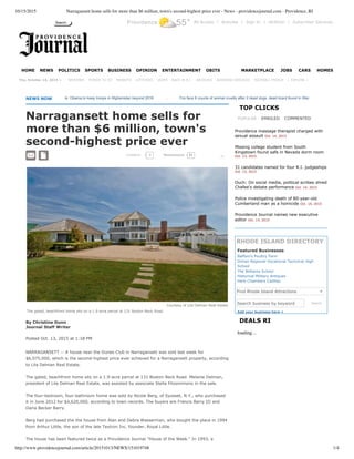10/15/2015 Narragansett home sells for more than $6 million, town's second-highest price ever - Gate House
http://www.providencejournal.com/article/20151013/NEWS/151019748?template=printart 1/1
Print Page
By Christine Dunn
 Journal Staff Writer
October 13. 2015 1:18PM
Narragansett home sells for more than $6 million, town's second­highest price ever
PHOTO/ COURTESY OF LILA DELMAN REAL ESTATE
The gated, beachfront home sits on a 1.9­
acre parcel at 131 Boston Neck Road.
NARRAGANSETT -- A house near the Dunes Club in Narragansett was sold last week for $6,075,000, which is
the second-highest price ever achieved for a Narragansett property, according to Lila Delman Real Estate.
The gated, beachfront home sits on a 1.9-acre parcel at 131 Boston Neck Road. Melanie Delman, president of Lila
Delman Real Estate, was assisted by associate Stella Fitzsimmons in the sale.
The four-bedroom, four-bathroom home was sold by Nicole Berg, of Syosset, N.Y., who purchased it in June
2012 for $4,620,000, according to town records. The buyers are Francis Barry III and Daria Becker Barry.
Berg had purchased the the house from Alan and Debra Wasserman, who bought the place in 1994 from Arthur
Little, the son of the late Textron Inc. founder, Royal Little.
The house has been featured twice as a Providence Journal "House of the Week." In 1993, a Journal story
identified Royal Little as the one who had the house built in 1941, and it said the house was moved south and up
on top of the dunes in 1944 after a hurricane "deposited a significant rock" through the front of the residence.
The story also said that the semicircular, beachfront stone terrace, which "looks like a helicopter pad -- and helicopters did land there" was built to protect the
house from the ocean.
According to data from the Rhode Island Statewide Multiple Listing Service, this marks the second-highest sale in Narragansett history. The only higher sale,
which occurred in 2010, was for $6.4 million.
http://www.providencejournal.com/article/20151013/NEWS/151019748 Print Page
 
