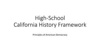 High-School
California History Framework
Principles of American Democracy
 