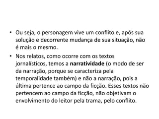 Há personagem atuando e um narrador que relata a ação. 