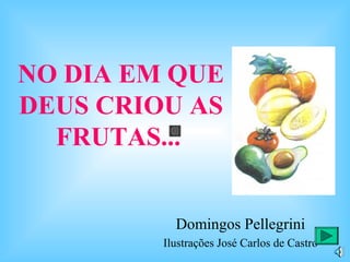 NO DIA EM QUE
DEUS CRIOU AS
  FRUTAS...


           Domingos Pellegrini
         Ilustrações José Carlos de Castro
 