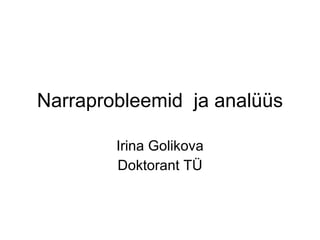 Narraprobleemid   ja anal üü s Irina Golikova Doktorant TÜ 