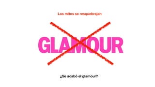 Los mitos se resquebrajan
¿Se acabó el glamour?
 