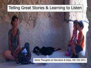 Telling Great Stories & Learning to Listen




              Some Thoughts on Narrative & Data, IDC Oct 2011
 