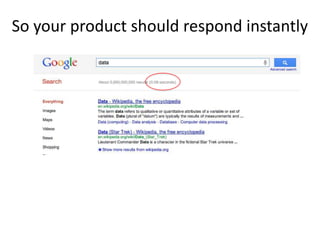 So your product should respond instantly
 