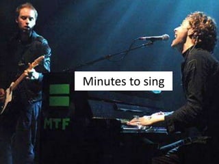 Minutes to sing
 