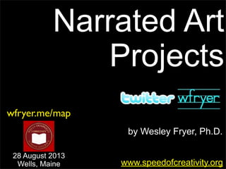 by Wesley Fryer, Ph.D.
Narrated Art
Projects
www.speedofcreativity.org
wfryer.me/map
28 August 2013
Wells, Maine
 