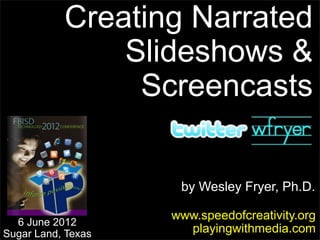 Creating Narrated
               Slideshows &
                Screencasts


                     by Wesley Fryer, Ph.D.

                    www.speedofcreativity.org
  6 June 2012
Sugar Land, Texas     playingwithmedia.com
 