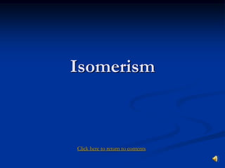 Isomerism
Click here to return to contents
 