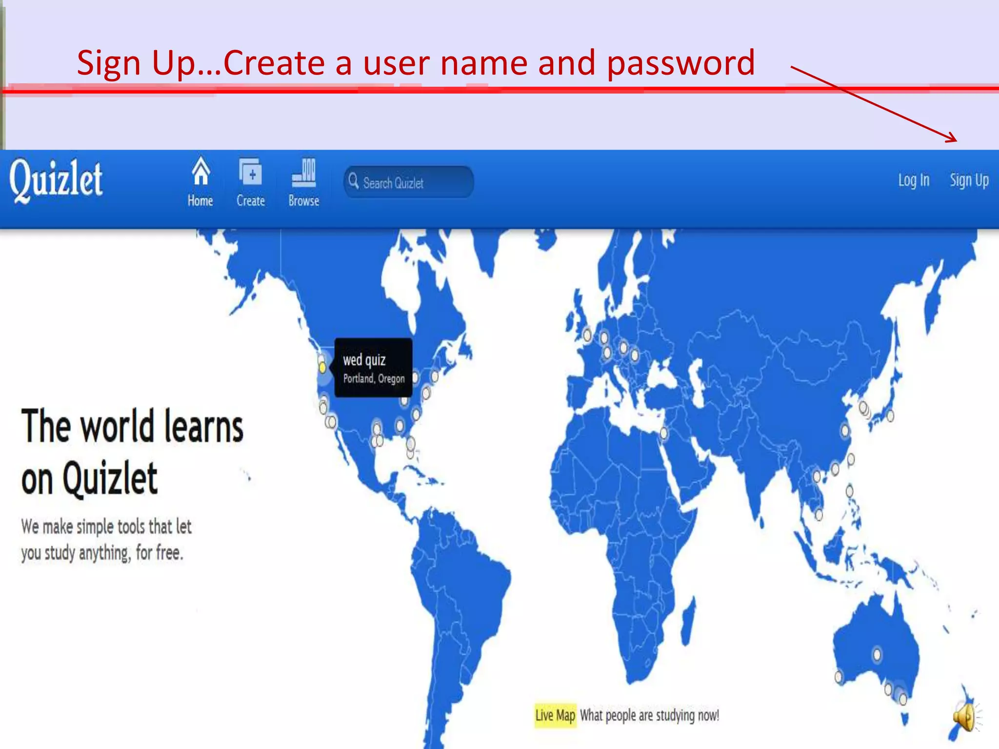 http://quizlet.com
Sign Up…Create a user name and password
 